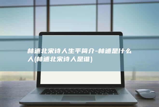 林逋北宋诗人生平简介-林逋是什么人 (林逋北宋诗人是谁)(图1)