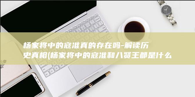 杨家将中的寇准真的存在吗-解读历史真相 (杨家将中的寇准和八贤王都是什么样的人)(图1)