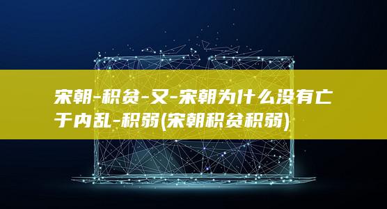 宋朝-积贫-又-宋朝为什么没有亡于内乱-积弱 (宋朝积贫积弱)(图1)