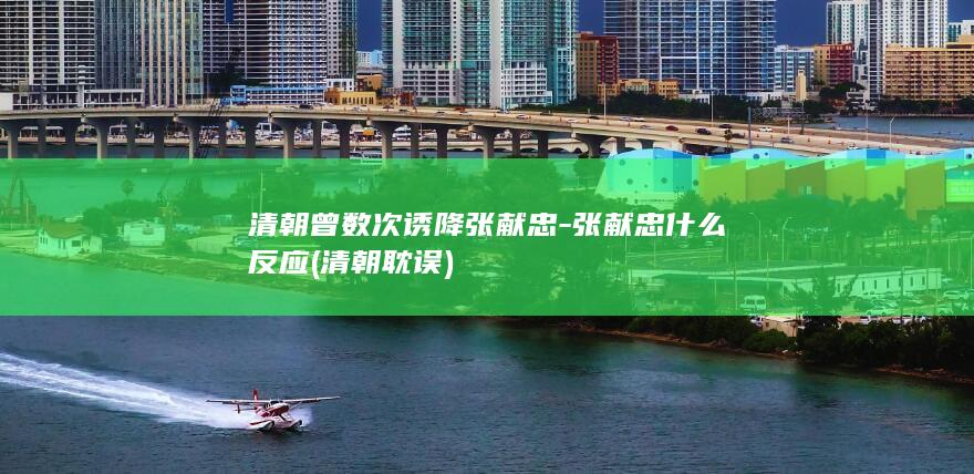 清朝曾数次诱降张献忠-张献忠什么反应 (清朝耽误)(图1) 清朝曾数次诱降张献忠-张献忠什么反应 (清朝耽误)(图1)