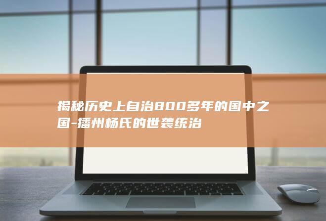揭秘历史上自治800多年的国中之国-播州杨氏的世袭统治(图1)