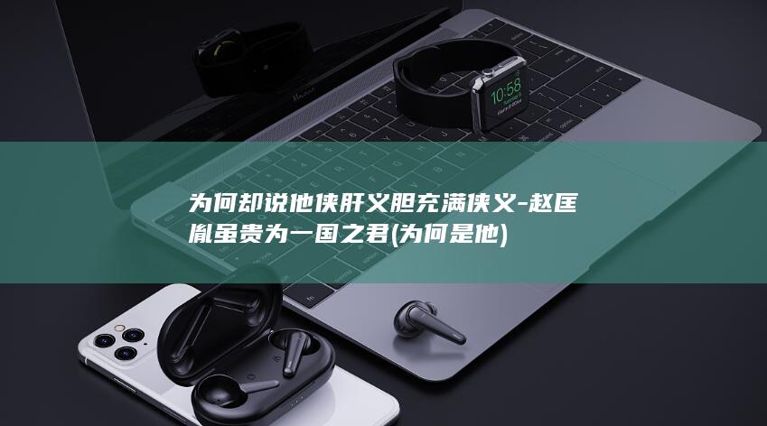 为何却说他侠肝义胆充满侠义-赵匡胤虽贵为一国之君 (为何是他)(图1)