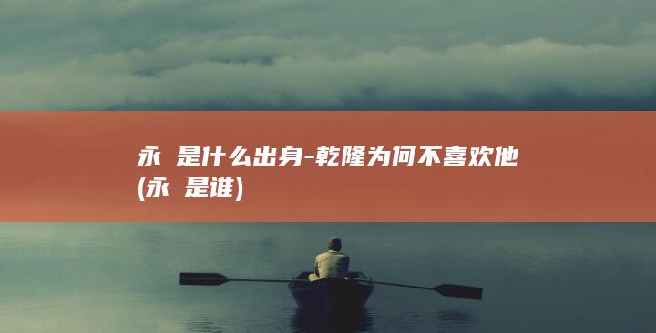 永璘是什么出身-乾隆为何不喜欢他 (永璘是谁)(图1)