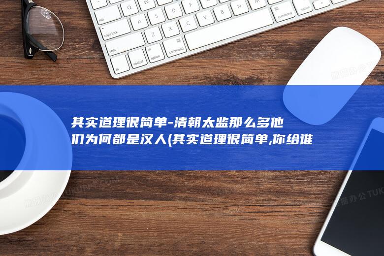其实道理很简单-清朝太监那么多他们为何都是汉人 (其实道理很简单,你给谁钱,你就明白人)(图1)