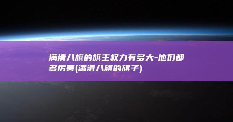 满清八旗的旗主权力有多大-他们都多厉害 (满清八旗的旗子)(图1)