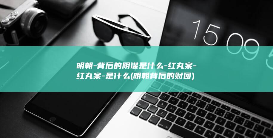 明朝-背后的阴谋是什么-红丸案-红丸案-是什么 (明朝背后的财团)(图1)