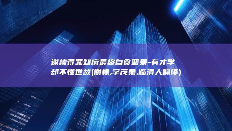 谢榛得罪知府最终自食恶果-有才学却不懂世故 (谢榛,字茂秦,临清人翻译)(图1)