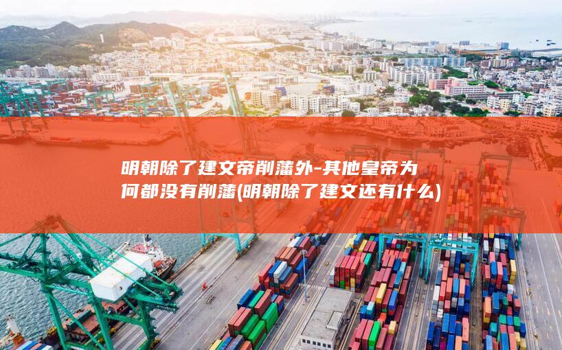 明朝除了建文帝削藩外-其他皇帝为何都没有削藩 (明朝除了建文还有什么)(图1)