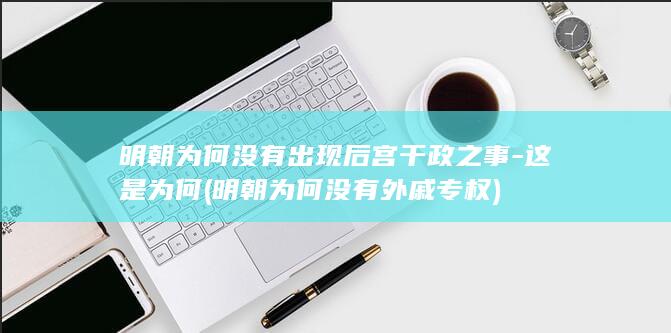 明朝为何没有出现后宫干政之事-这是为何 (明朝为何没有外戚专权)(图1)