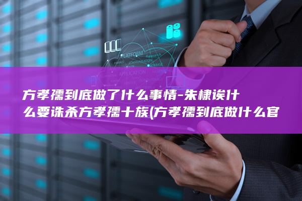 方孝孺到底做了什么事情-朱棣诶什么要诛杀方孝孺十族 (方孝孺到底做什么官)(图1)