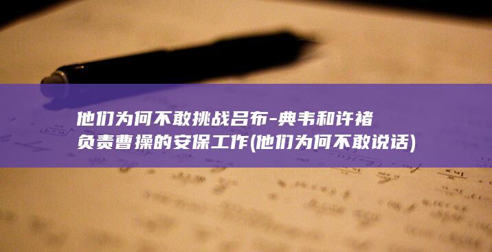 他们为何不敢挑战吕布-典韦和许褚负责曹操的安保工作 (他们为何不敢说话)(图1)