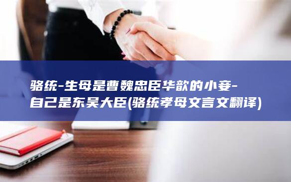骆统-生母是曹魏忠臣华歆的小妾-自己是东吴大臣 (骆统孝母文言文翻译)(图1)
