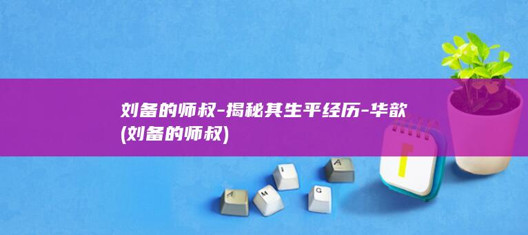 刘备的师叔-揭秘其生平经历-华歆 (刘备的师叔)(图1)