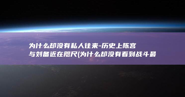 为什么却没有私人往来-历史上陈宫与刘备近在咫尺 (为什么却没有看到战斗最关键的部分)(图1)