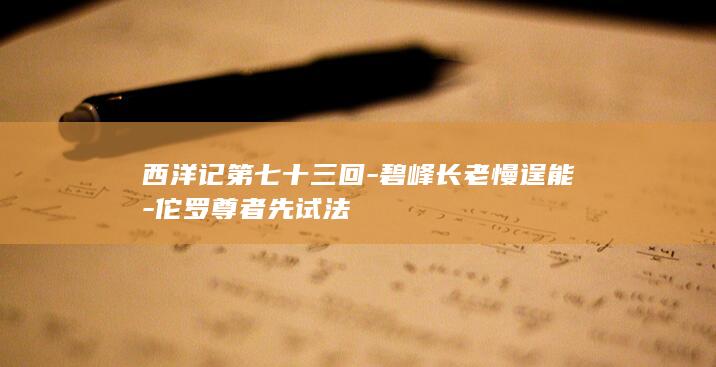 西洋记第七十三回-碧峰长老慢逞能-佗罗尊者先试法(图1)