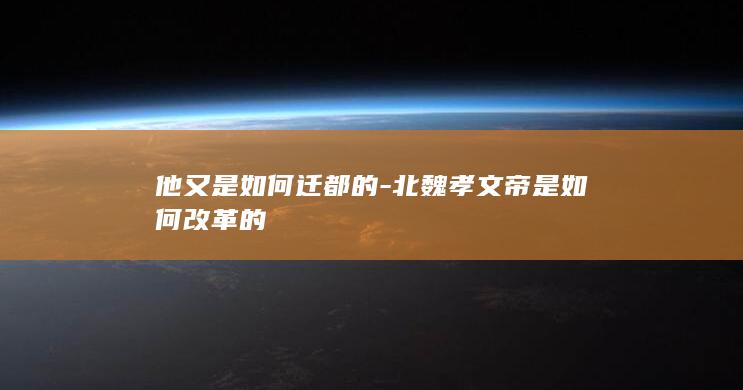 他又是如何迁都的-北魏孝文帝是如何改革的(图1)