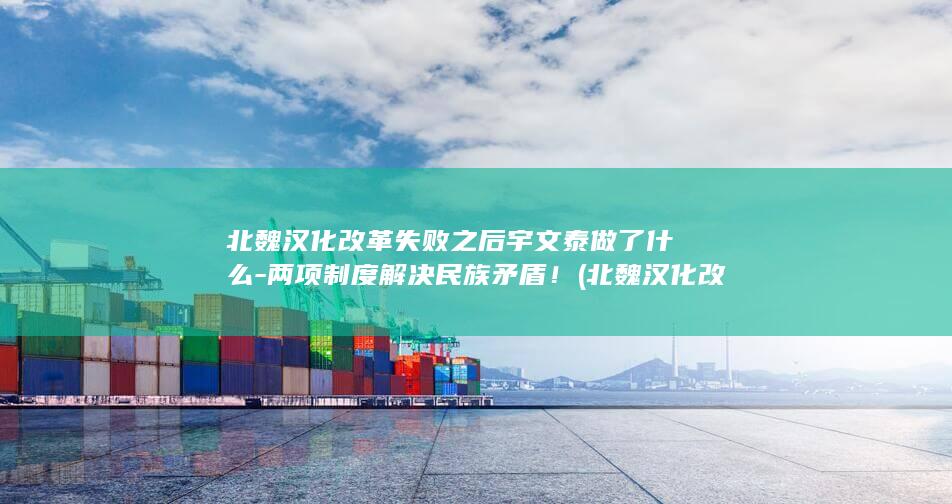 北魏汉化改革失败之后宇文泰做了什么-两项制度解决民族矛盾！ (北魏汉化改革的意义)(图1)