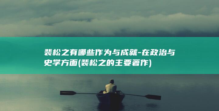 裴松之有哪些作为与成就-在政治与史学方面 (裴松之的主要著作)(图1)