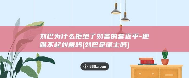 刘巴为什么拒绝了刘备的套近乎-他瞧不起刘备吗 (刘巴是谋士吗)(图1)