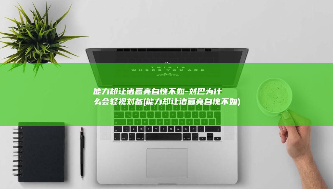 能力却让诸葛亮自愧不如-刘巴为什么会轻视刘备 (能力却让诸葛亮自愧不如)(图1)