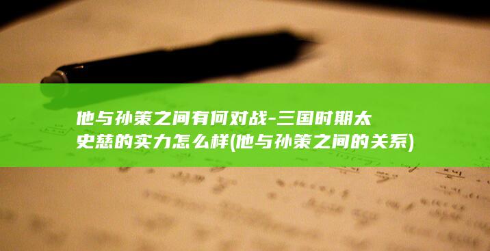 他与孙策之间有何对战-三国时期太史慈的实力怎么样 (他与孙策之间的关系)(图1)