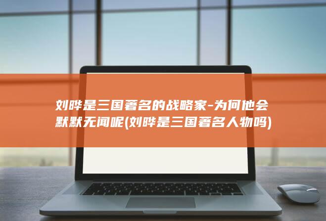 刘晔是三国著名的战略家-为何他会默默无闻呢 (刘晔是三国著名人物吗)(图1)