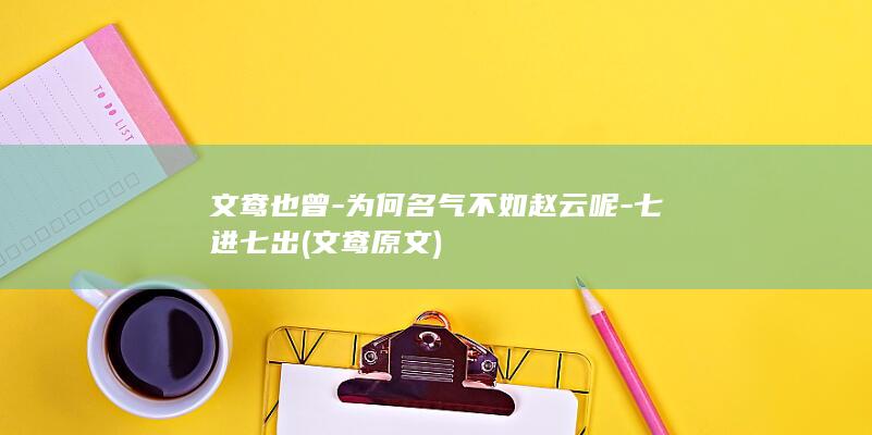 文鸯也曾-为何名气不如赵云呢-七进七出 (文鸯原文)(图1)
