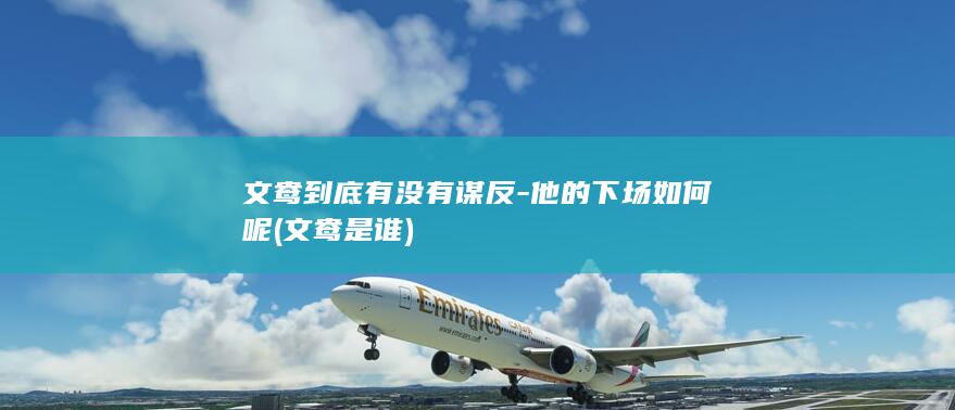 文鸯到底有没有谋反-他的下场如何呢 (文鸯是谁)(图1)