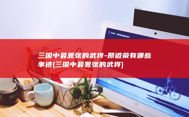 三国中最嚣张的武将-邢道荣有哪些事迹 (三国中最嚣张的武将)(图1)