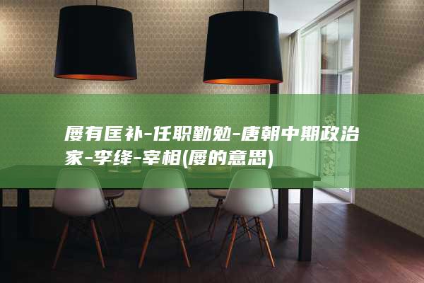 屡有匡补-任职勤勉-唐朝中期政治家-李绛-宰相 (屡 的意思)(图1)
