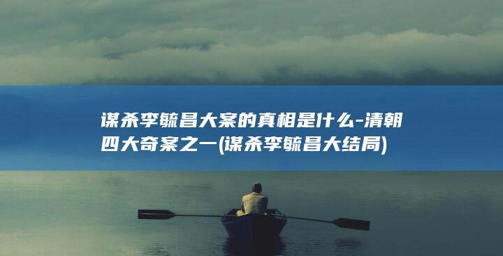 谋杀李毓昌大案的真相是什么-清朝四大奇案之一 (谋杀李毓昌大结局)(图1)
