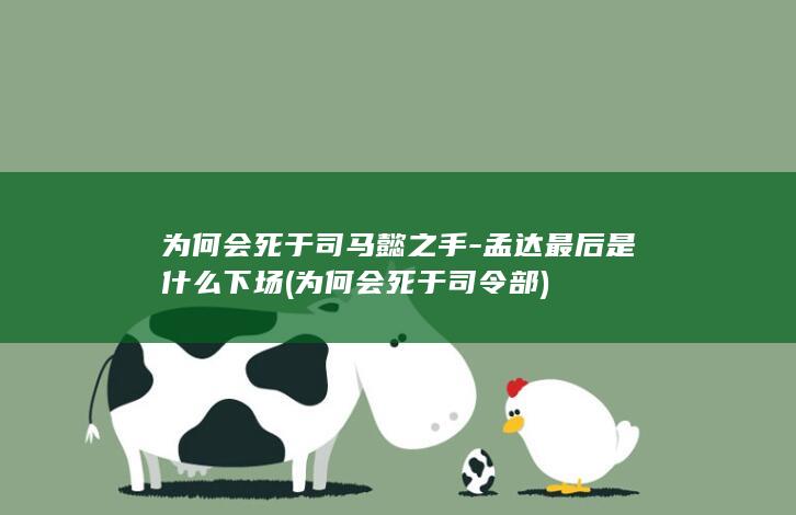 为何会死于司马懿之手-孟达最后是什么下场 (为何会死于司令部)(图1)