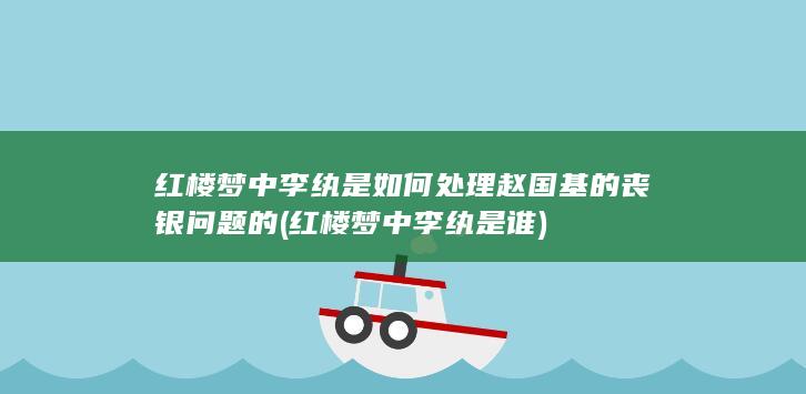 红楼梦中李纨是如何处理赵国基的丧银问题的 (红楼梦中李纨是谁)(图1)