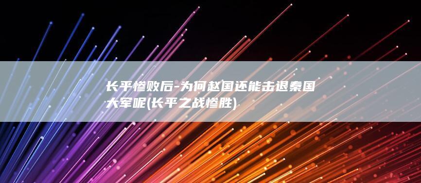 长平惨败后-为何赵国还能击退秦国大军呢 (长平之战惨胜)(图1)