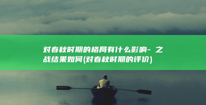 对春秋时期的格局有什么影响-殽之战结果如何 (对春秋时期的评价)(图1)