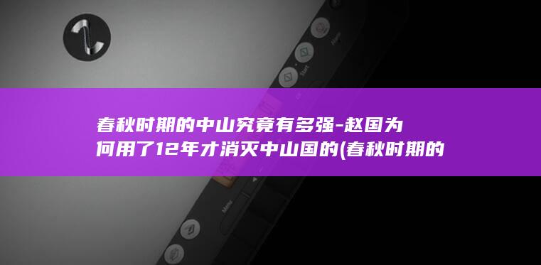 春秋时期的中山究竟有多强-赵国为何用了12年才消灭中山国的 (春秋时期的中原是指哪些地方?)(图1)