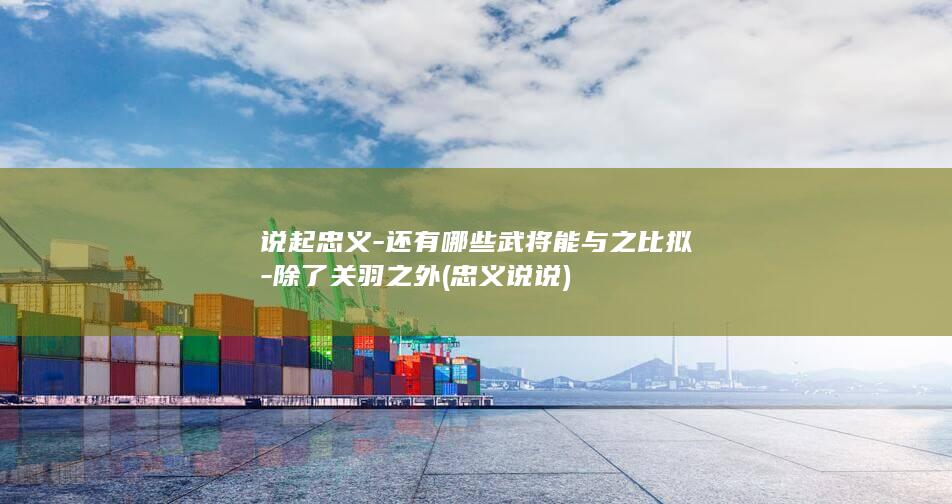 说起忠义-还有哪些武将能与之比拟-除了关羽之外 (忠义说说)(图1)