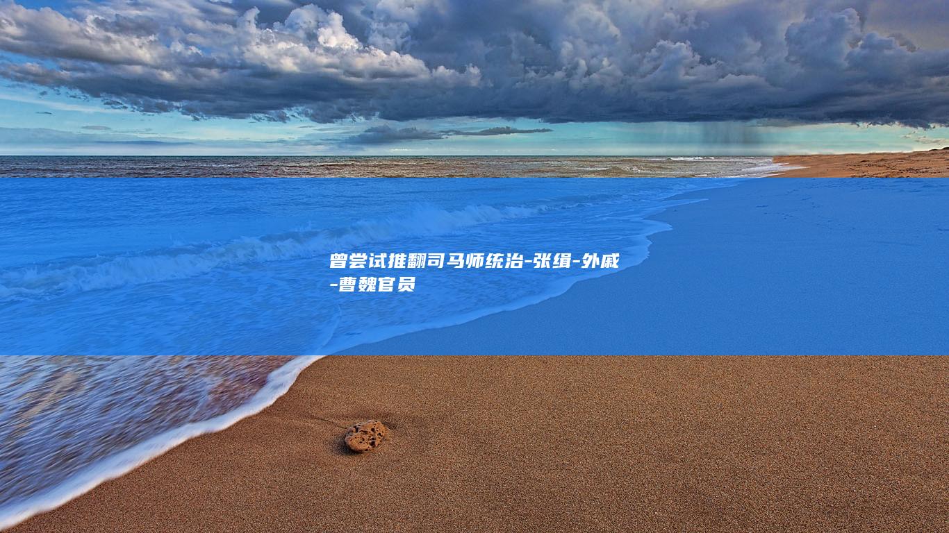 曾尝试推翻司马师统治-张缉-外戚-曹魏官员(图1)
