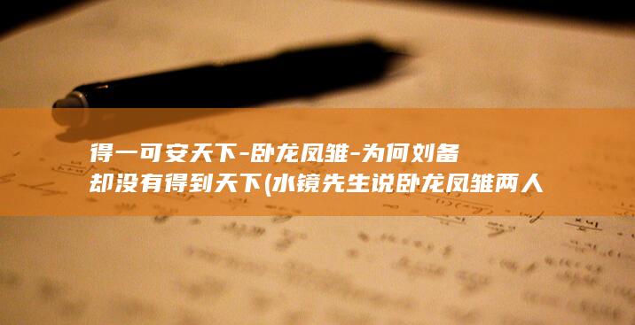 得一可安天下-卧龙凤雏-为何刘备却没有得到天下 (水镜先生说卧龙凤雏两人得一可安天下)(图1) 得一可安天下-卧龙凤雏-为何刘备却没有得到天下 (水镜先生说卧龙凤雏两人得一可安天下)(图1)