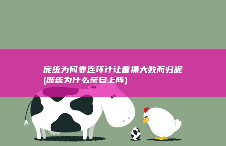 庞统为何靠连环计让曹操大败而归呢 (庞统为什么亲自上阵)(图1)