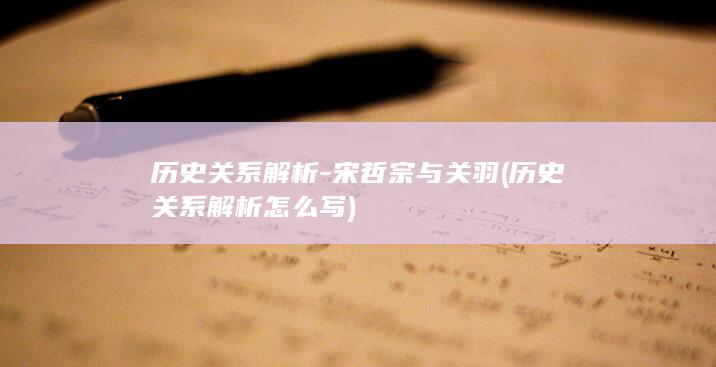 历史关系解析-宋哲宗与关羽 (历史关系解析怎么写)(图1)