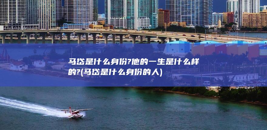 马岱是什么身份?他的一生是什么样的? (马岱是什么身份的人)(图1)