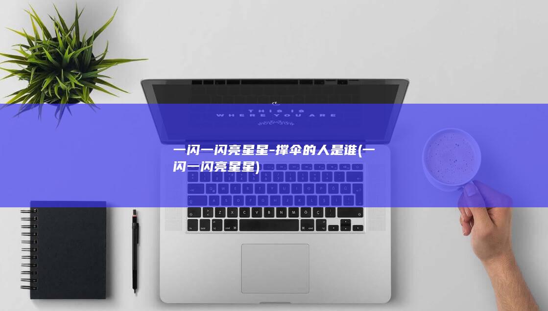 一闪一闪亮星星-撑伞的人是谁 (一闪一闪亮星星)(图1)