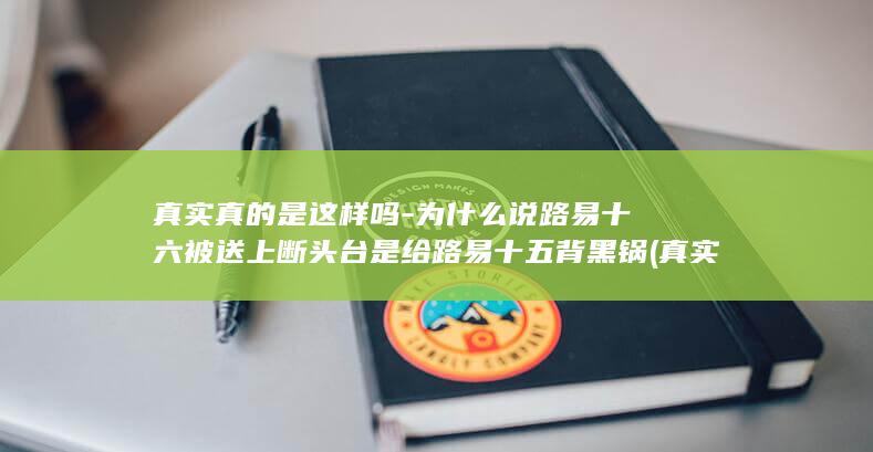 真实真的是这样吗-为什么说路易十六被送上断头台是给路易十五背黑锅 (真实的真的)(图1)