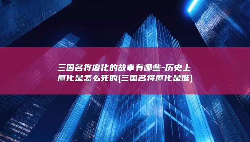 三国名将廖化的故事有哪些-历史上廖化是怎么死的 (三国名将廖化是谁)(图1)