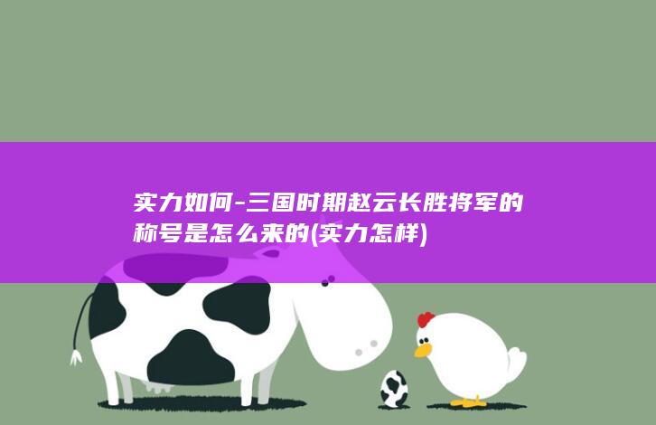 实力如何-三国时期赵云长胜将军的称号是怎么来的 (实力怎样)(图1)