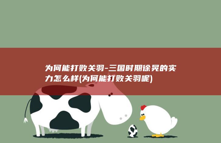 为何能打败关羽-三国时期徐晃的实力怎么样 (为何能打败关羽呢)(图1)