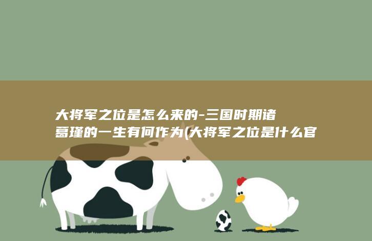 大将军之位是怎么来的-三国时期诸葛瑾的一生有何作为 (大将军之位是什么官职)(图1)