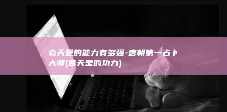 袁天罡的能力有多强-唐朝第一占卜大师 (袁天罡的功力)(图1)