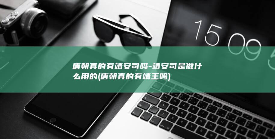 唐朝真的有靖安司吗-靖安司是做什么用的 (唐朝真的有靖王吗)(图1) 唐朝真的有靖安司吗-靖安司是做什么用的 (唐朝真的有靖王吗)(图1)